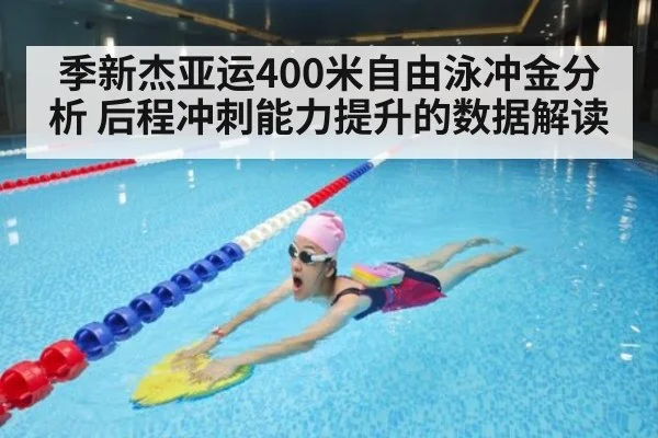 季新杰亚运400米自由泳冲金分析 后程冲刺能力提升的数据解读